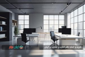 نکات مهم هنگام خرید و اجاره دفتر اداری و تجاری در کیش