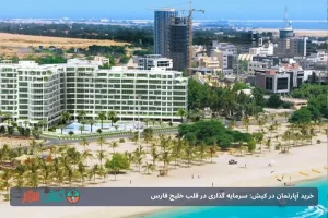 خرید آپارتمان در کیش: سرمایه گذاری در قلب خلیج فارس