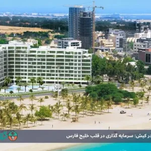 خرید آپارتمان در کیش: سرمایه گذاری در قلب خلیج فارس
