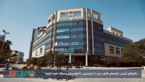 بازارهای کیش؛ راهنمای کامل خرید از ارزان‌ترین تا لوکس‌ترین مراکز خرید جزیره